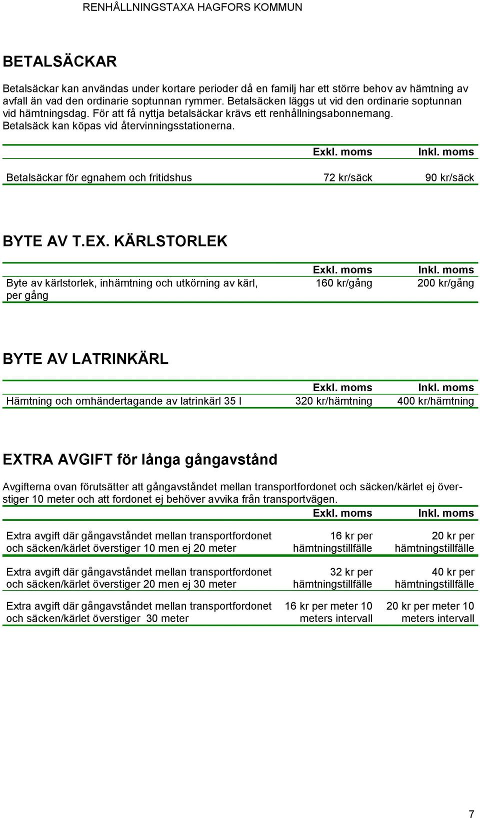 moms Betalsäckar för egnahem och fritidshus 72 kr/säck 90 kr/säck BYTE AV T.EX. KÄRLSTORLEK Byte av kärlstorlek, inhämtning och utkörning av kärl, per gång Exkl. moms Inkl.