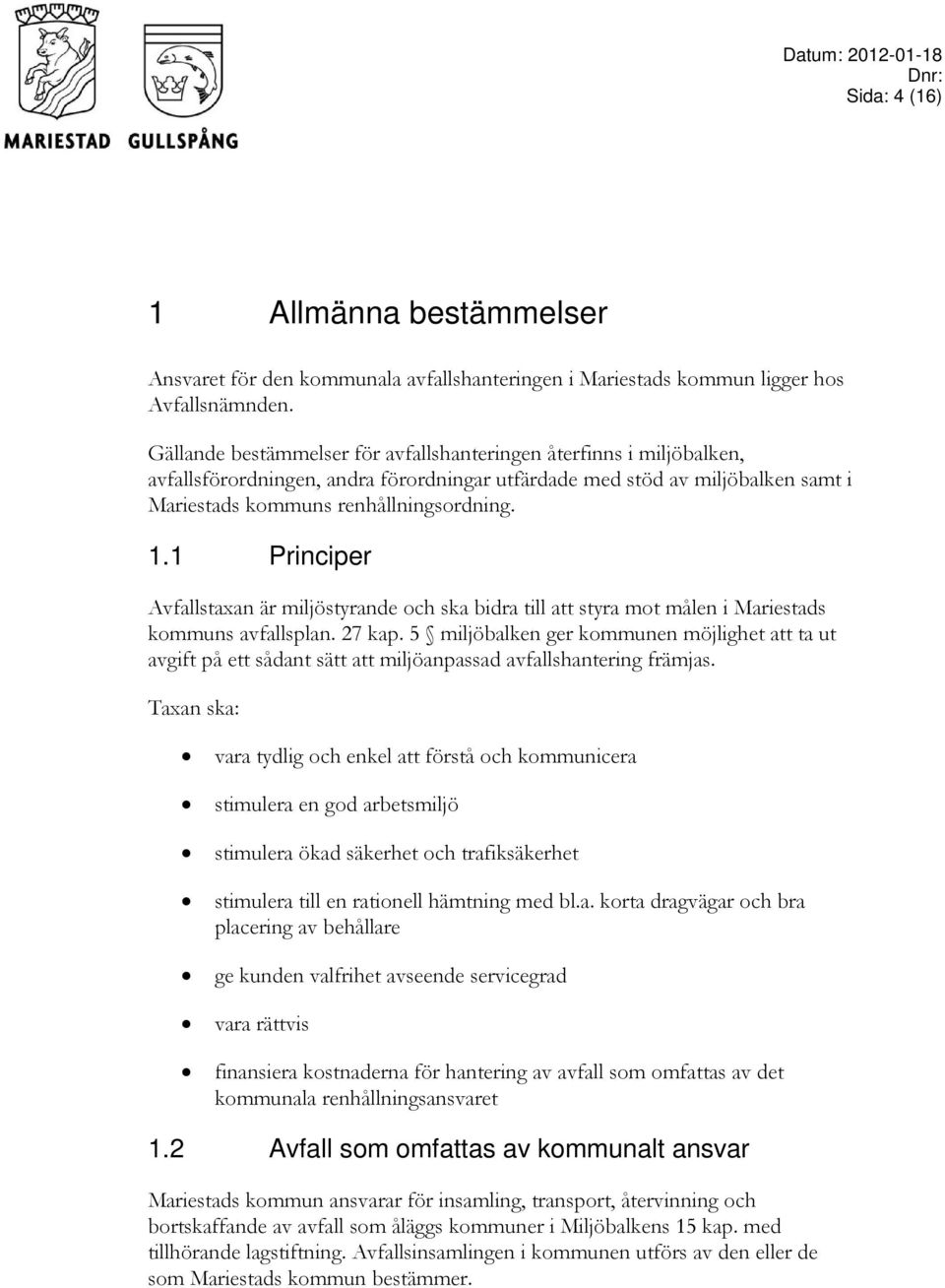 1 Principer Avfallstaxan är miljöstyrande och ska bidra till att styra mot målen i Mariestads kommuns avfallsplan. 27 kap.