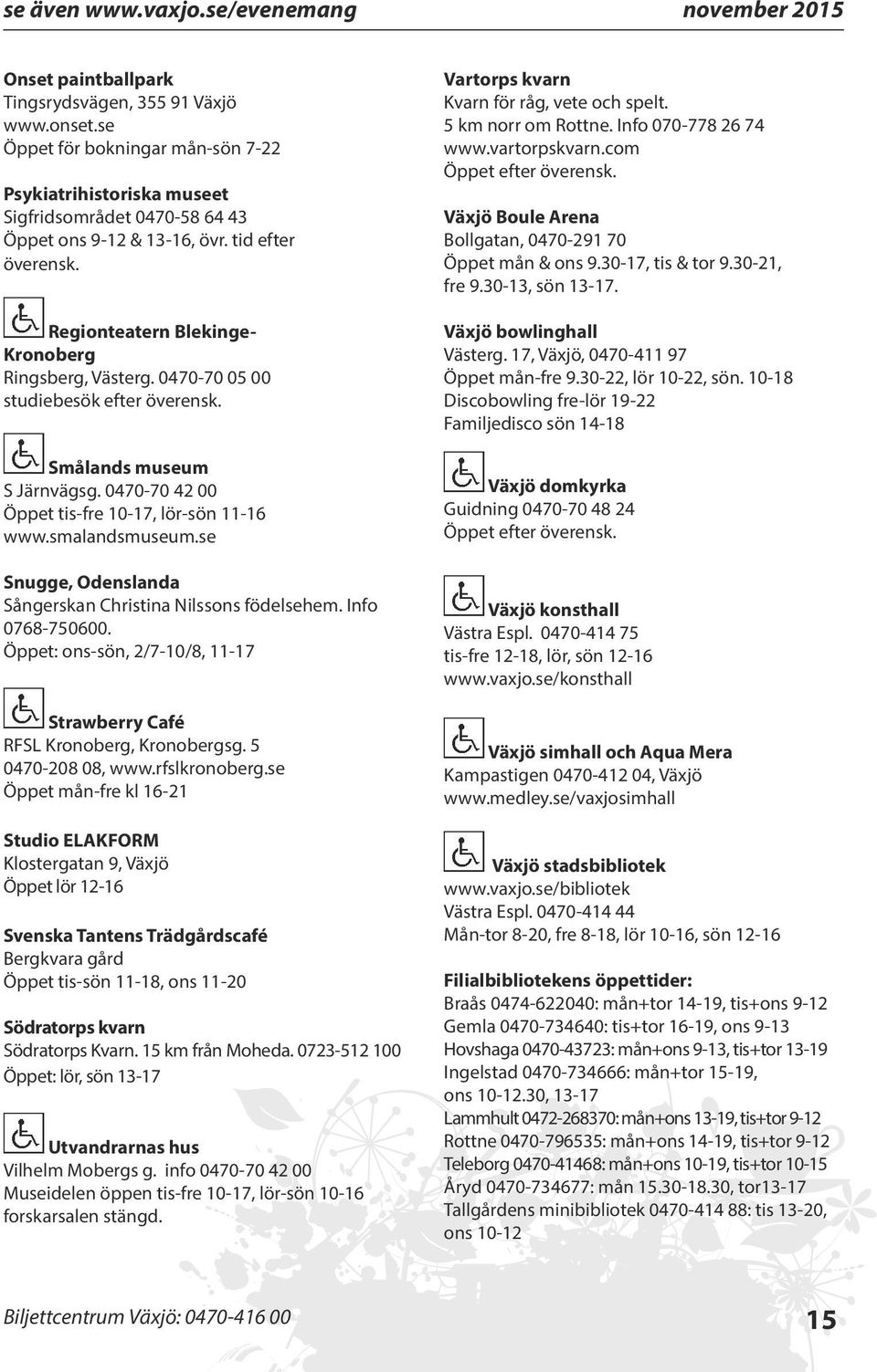 0470-70 05 00 studiebesök efter överensk. Smålands museum S Järnvägsg. 0470-70 42 00 Öppet tis-fre 10-17, lör-sön 11-16 www.smalandsmuseum.