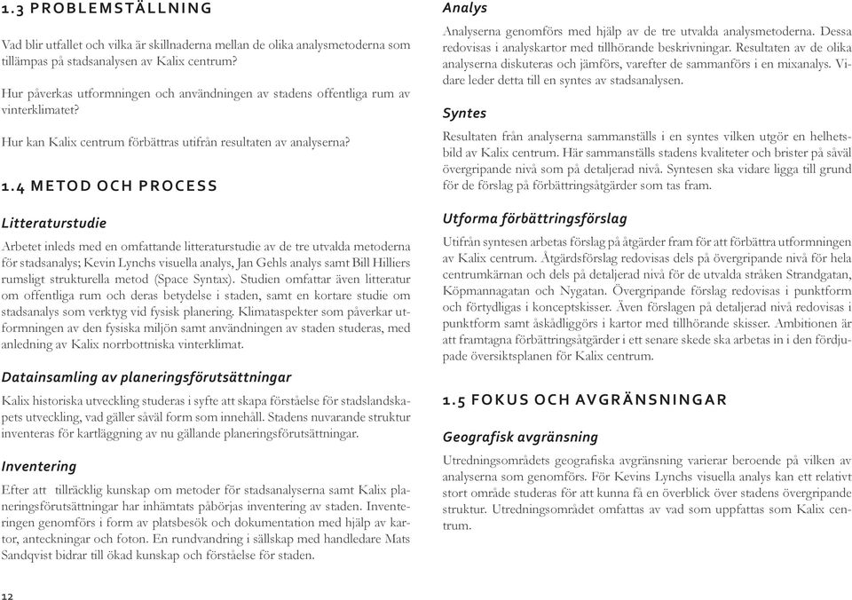 4 METOD OCH PROCESS Litteraturstudie Arbetet inleds med en omfattande litteraturstudie av de tre utvalda metoderna för stadsanalys; Kevin Lynchs visuella analys, Jan Gehls analys samt Bill Hilliers