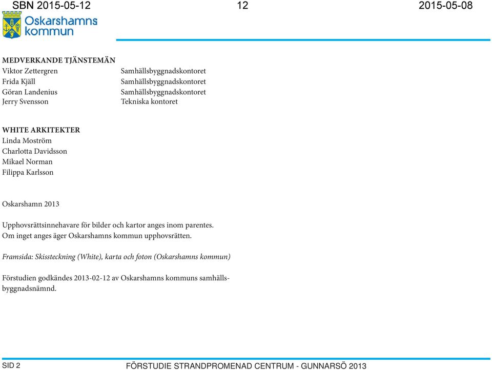 Oskarshamn 2013 Upphovsrättsinnehavare för bilder och kartor anges inom parentes. Om inget anges äger Oskarshamns kommun upphovsrätten.