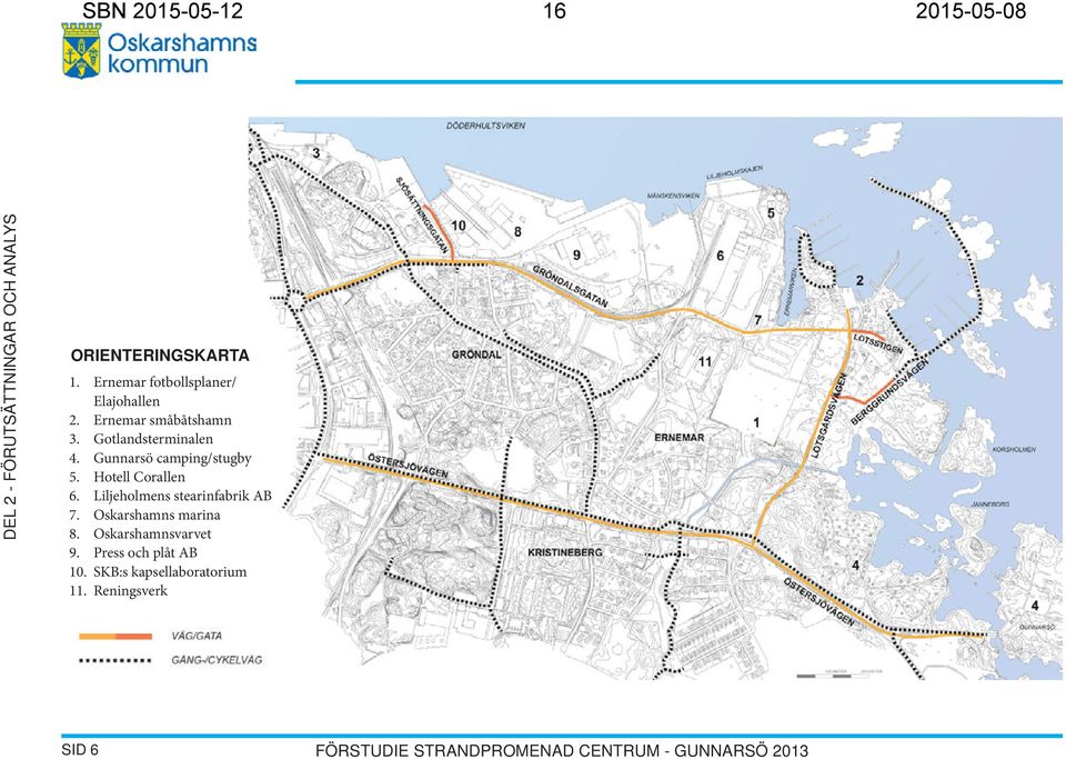 Gunnarsö camping/stugby 5. Hotell Corallen 6. Liljeholmens stearinfabrik AB 7. Oskarshamns marina 8.