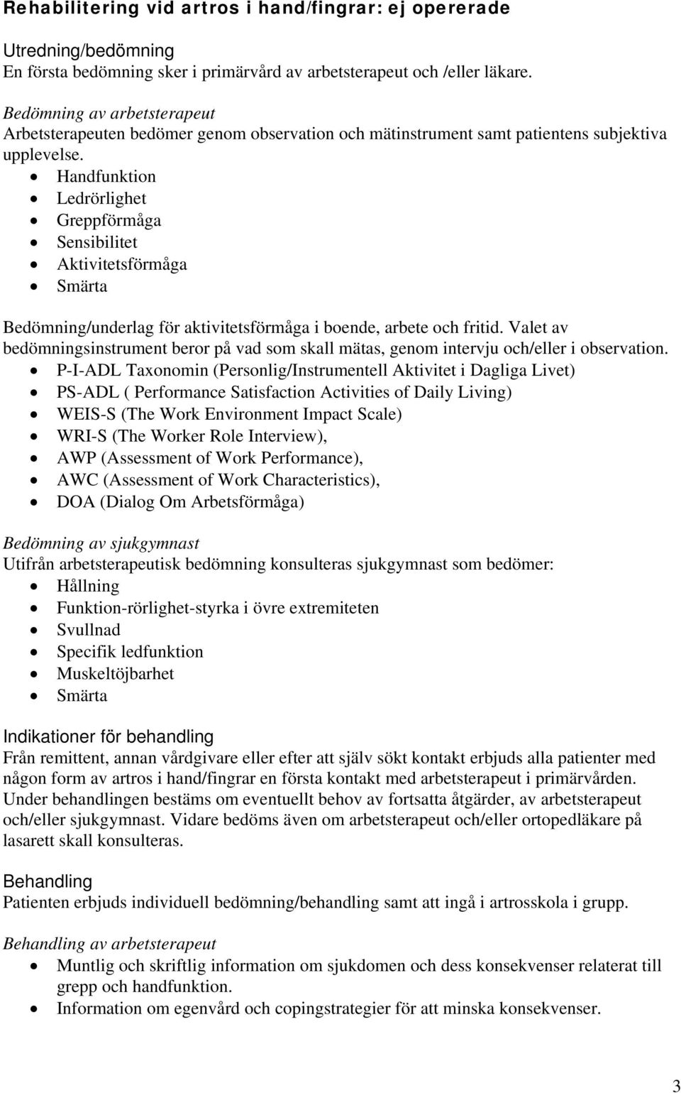 Handfunktion Ledrörlighet Greppförmåga Sensibilitet Aktivitetsförmåga Smärta Bedömning/underlag för aktivitetsförmåga i boende, arbete och fritid.