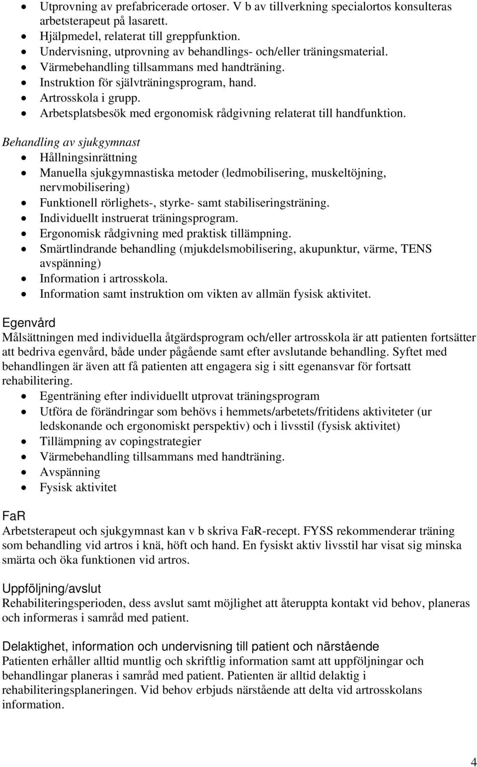 Arbetsplatsbesök med ergonomisk rådgivning relaterat till handfunktion.