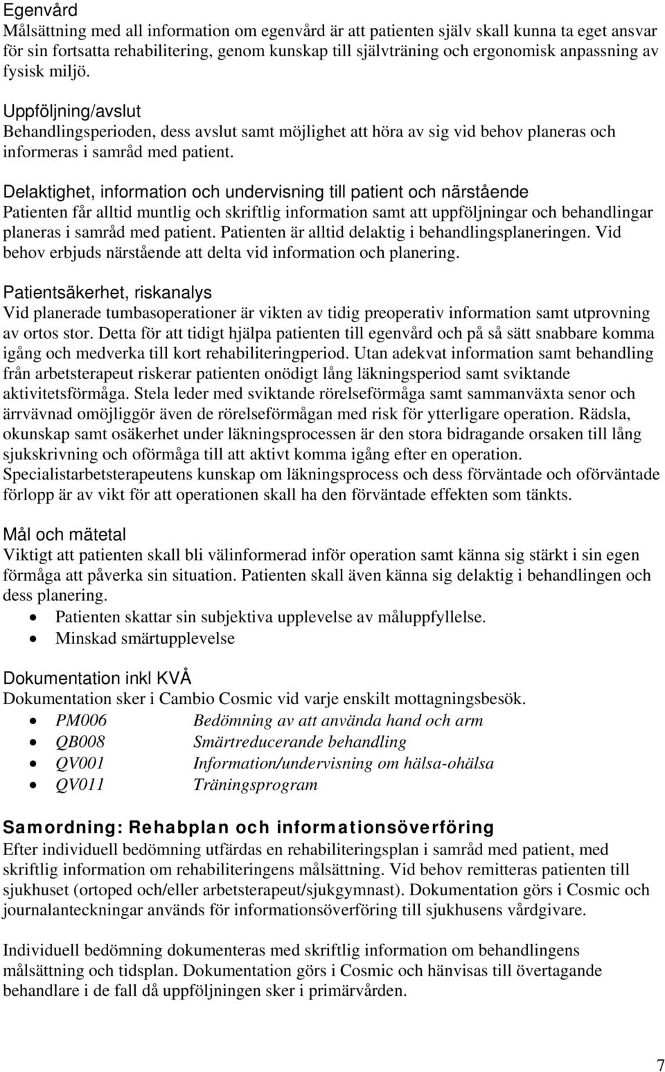 Delaktighet, information och undervisning till patient och närstående Patienten får alltid muntlig och skriftlig information samt att uppföljningar och behandlingar planeras i samråd med patient.