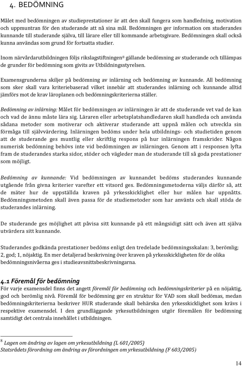 Inom närvårdarutbildningen följs rikslagstiftningen 8 gällande bedömning av studerande och tillämpas de grunder för bedömning som givits av Utbildningsstyrelsen.