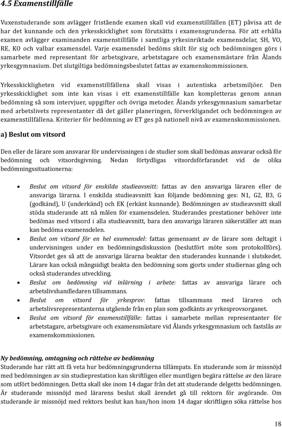 Varje examensdel bedöms skilt för sig och bedömningen görs i samarbete med representant för arbetsgivare, arbetstagare och examensmästare från Ålands yrkesgymnasium.