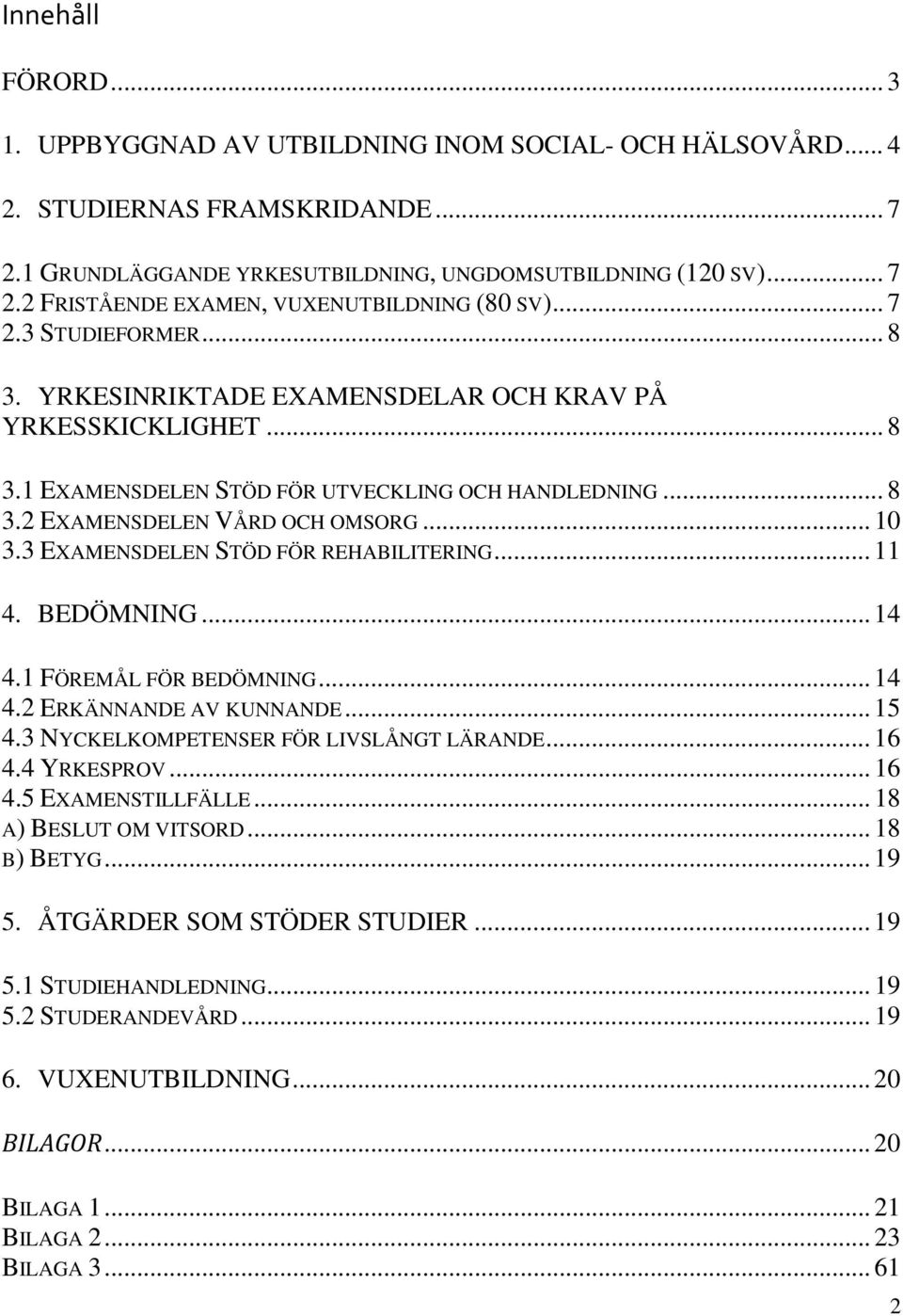 3 EXAMENSDELEN STÖD FÖR REHABILITERING... 11 4. BEDÖMNING... 14 4.1 FÖREMÅL FÖR BEDÖMNING... 14 4.2 ERKÄNNANDE AV KUNNANDE... 15 4.3 NYCKELKOMPETENSER FÖR LIVSLÅNGT LÄRANDE... 16 4.4 YRKESPROV... 16 4.5 EXAMENSTILLFÄLLE.