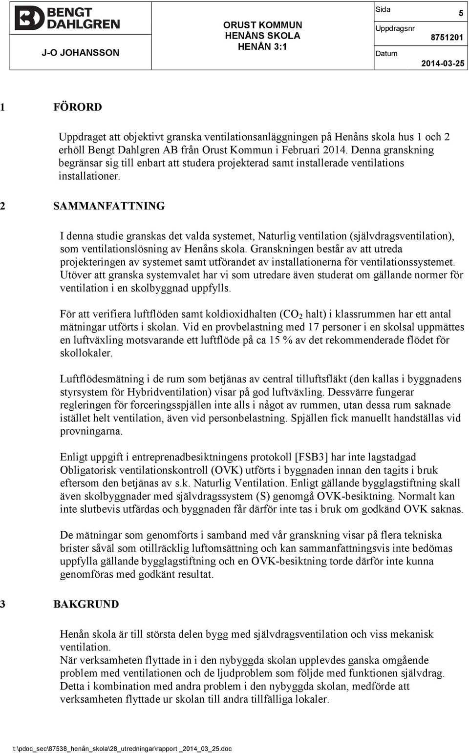 2 SAMMANFATTNING I denna studie granskas det valda systemet, Naturlig ventilation (självdragsventilation), som ventilationslösning av Henåns skola.