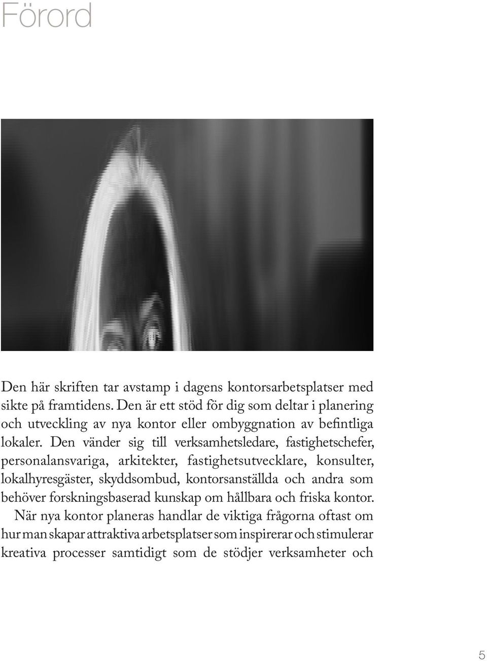 Den vänder sig till verksamhetsledare, fastighetschefer, personalansvariga, arkitekter, fastighetsutvecklare, konsulter, lokalhyresgäster, skyddsombud,