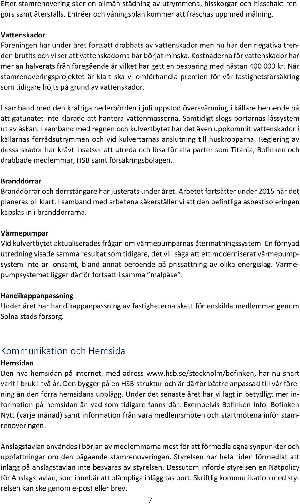 Kostnaderna för vattenskador har mer än halverats från föregående år vilket har gett en besparing med nästan 400 000 kr.