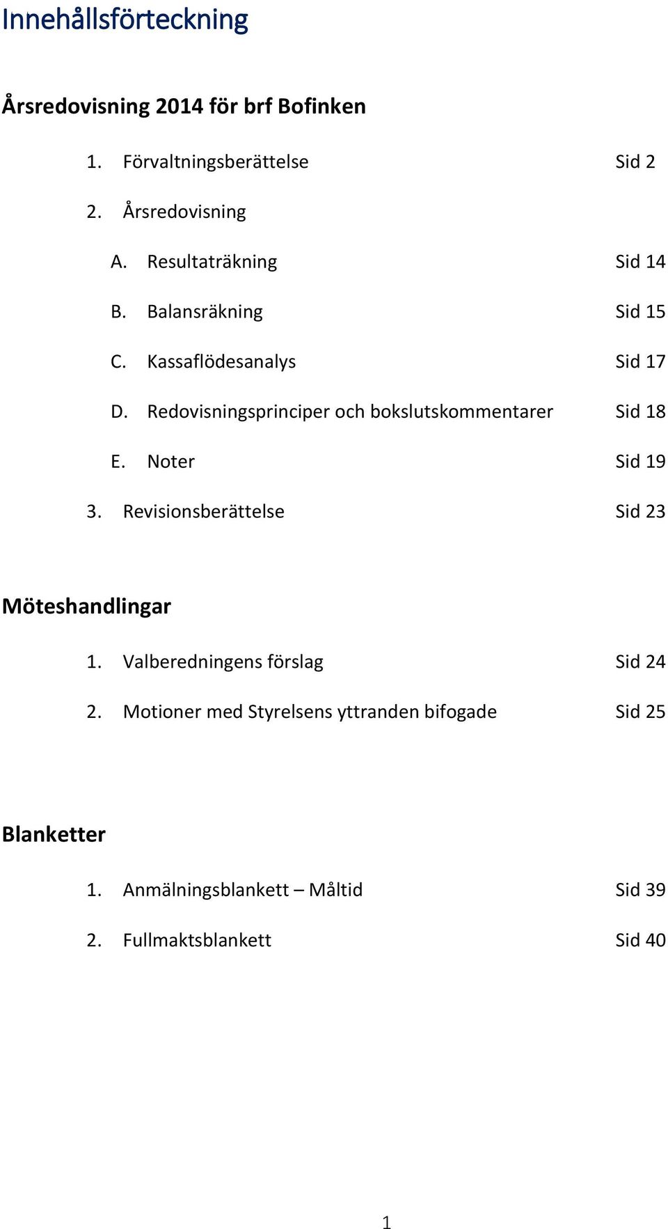 Redovisningsprinciper och bokslutskommentarer Sid 18 E. Noter Sid 19 3. Revisionsberättelse Sid 23 Möteshandlingar 1.