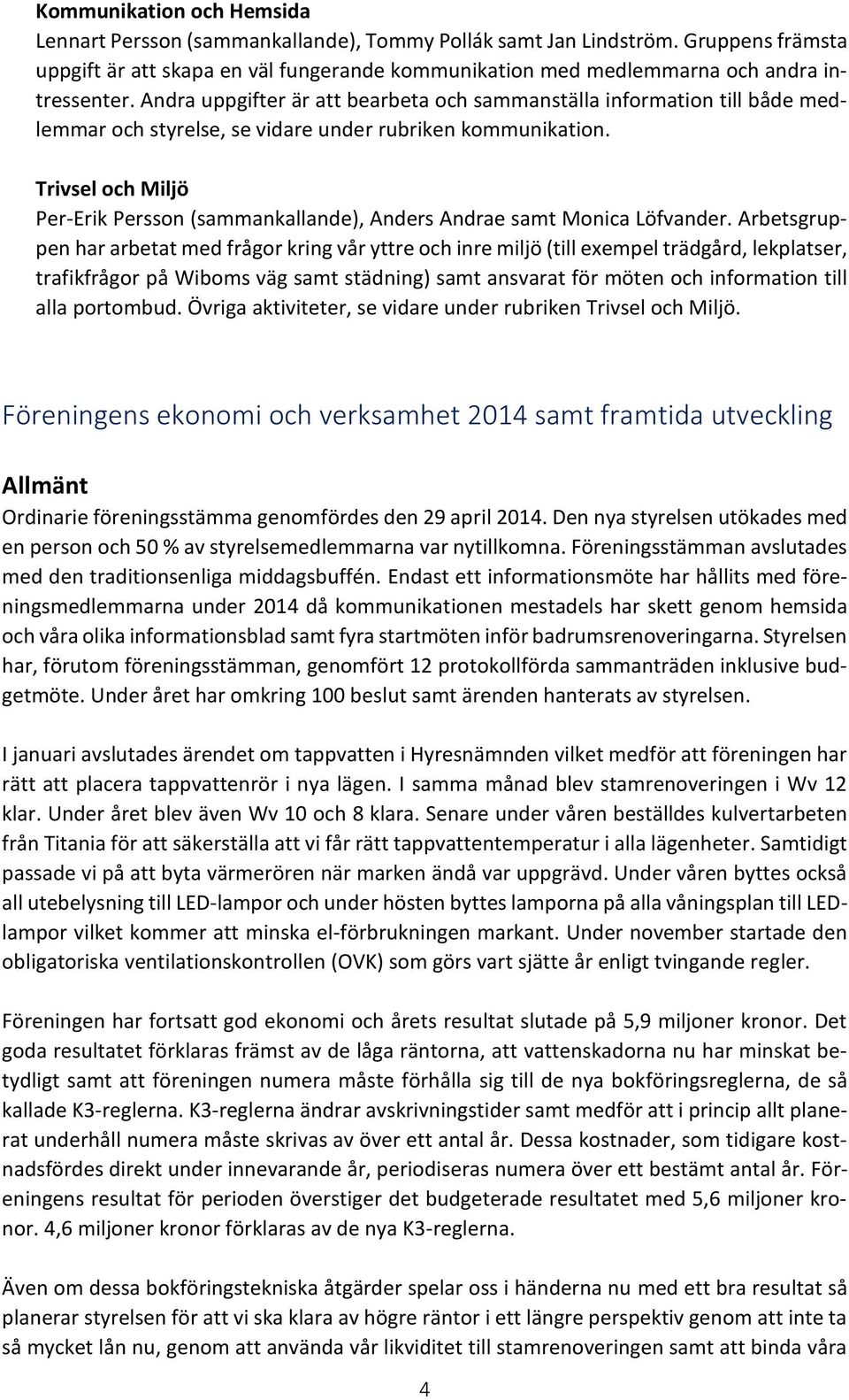 Andra uppgifter är att bearbeta och sammanställa information till både medlemmar och styrelse, se vidare under rubriken kommunikation.