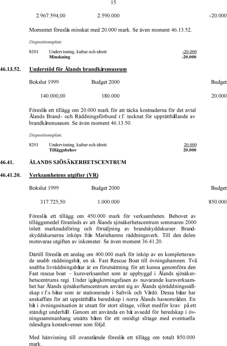 Se även moment 46.13.50. 8201 Undervisning, kultur och idrott 20.000 Tilläggsbehov 20.000 46.41. ÅLANDS SJÖSÄKERHETSCENTRUM 46.41.20. Verksamhetens utgifter (VR) 317.725,50 1.000.000 850.