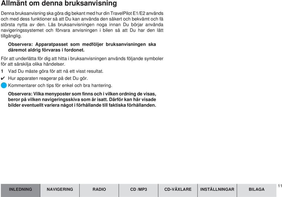 Observera: Apparatpasset som medföljer bruksanvisningen ska däremot aldrig förvaras i fordonet.