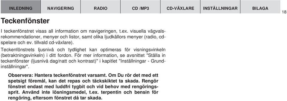 Teckenfönstrets ljusnivå och tydlighet kan optimeras för visningsvinkeln (betraktningsvinkeln) i ditt fordon.