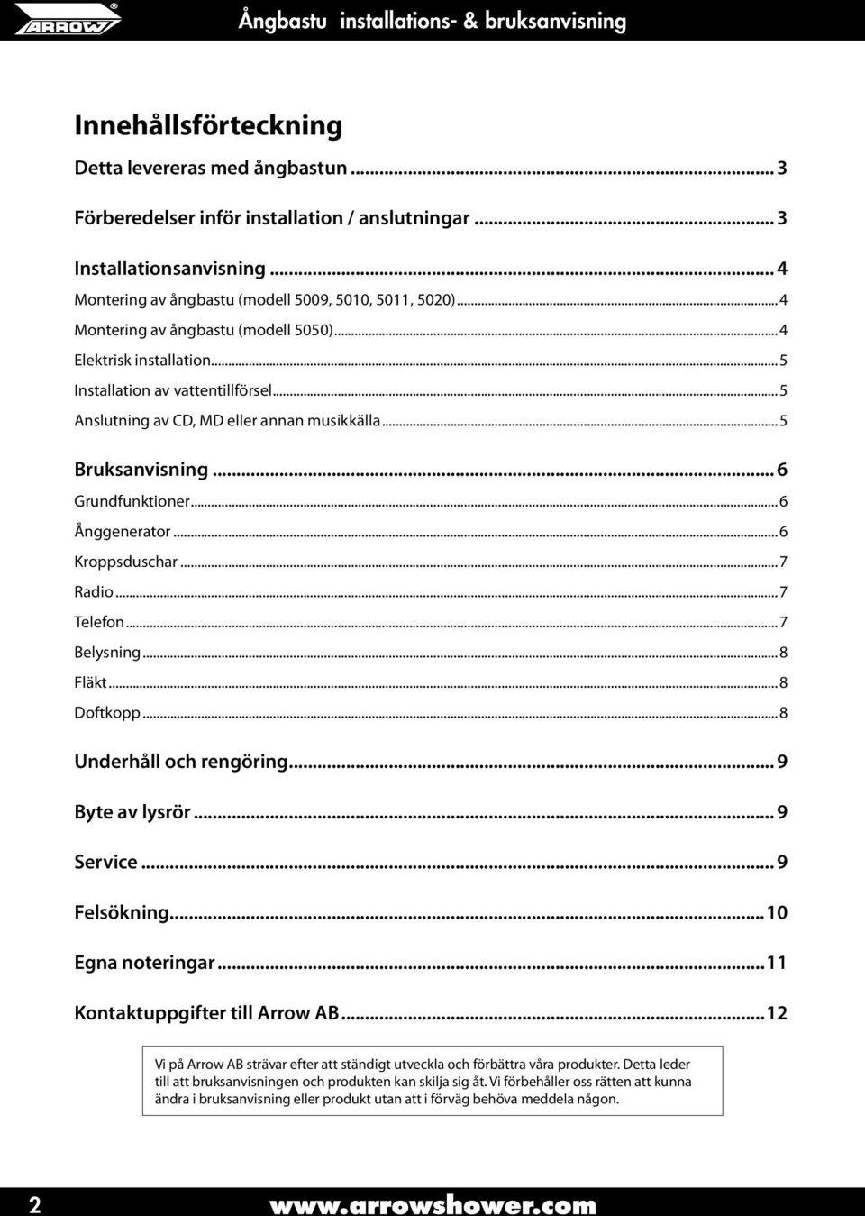 ..6 Ånggenerator...6 Kroppsduschar...7 Radio...7 Telefon...7 Belysning...8 Fläkt...8 Doftkopp...8 Underhåll och rengöring... 9 Byte av lysrör... 9 Service... 9 Felsökning...10 Egna noteringar.