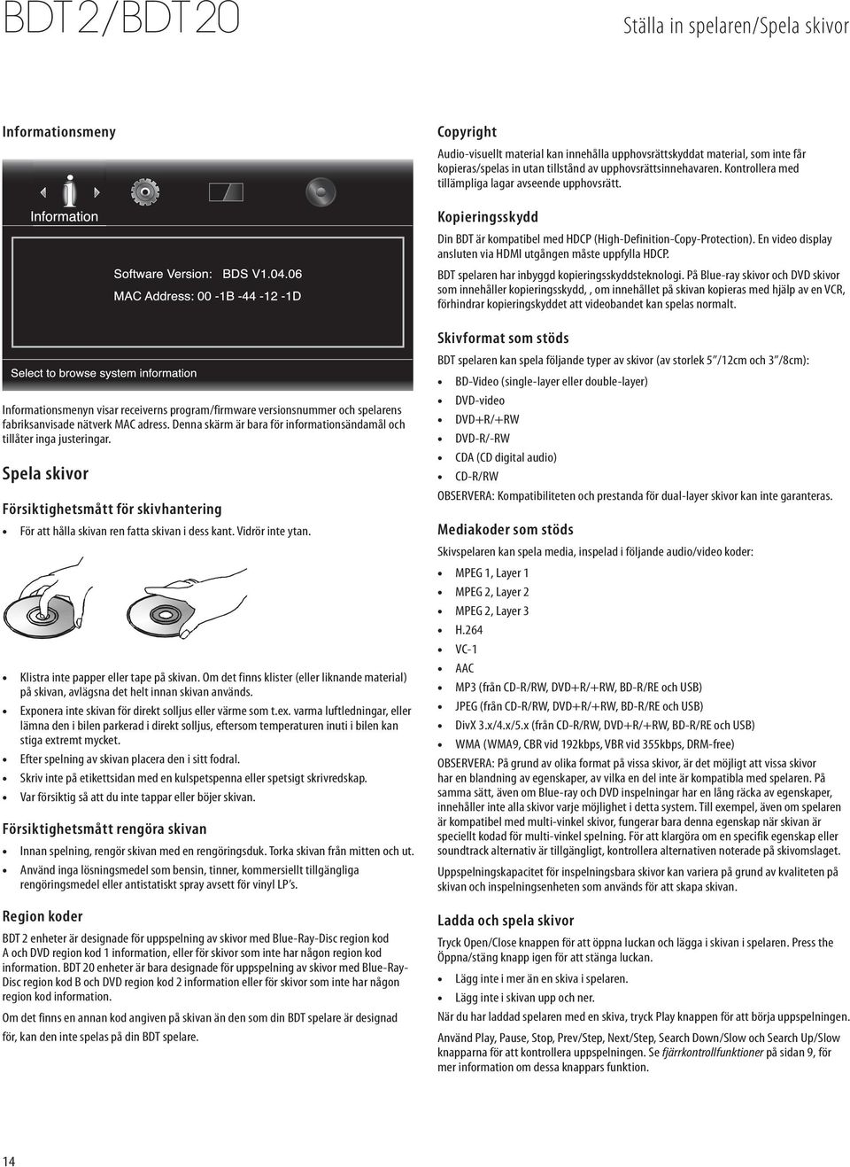 En video display ansluten via HDMI utgången måste uppfylla HDCP. BDT spelaren har inbyggd kopieringsskyddsteknologi.