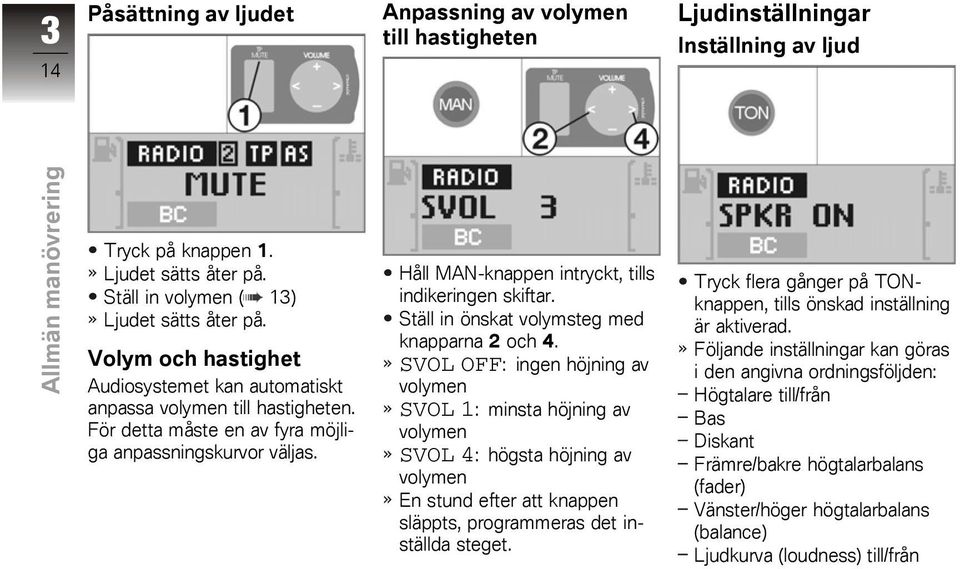 Håll MAN-knappen intryckt, tills indikeringen skiftar. Ställ in önskat volymsteg med knapparna 2 och 4.