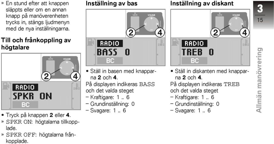 SPKR OFF: högtalarna frånkopplade. Ställ in basen med knapparna 2 och 4. På displayen indikeras BASS och det valda steget Kraftigare: 1.