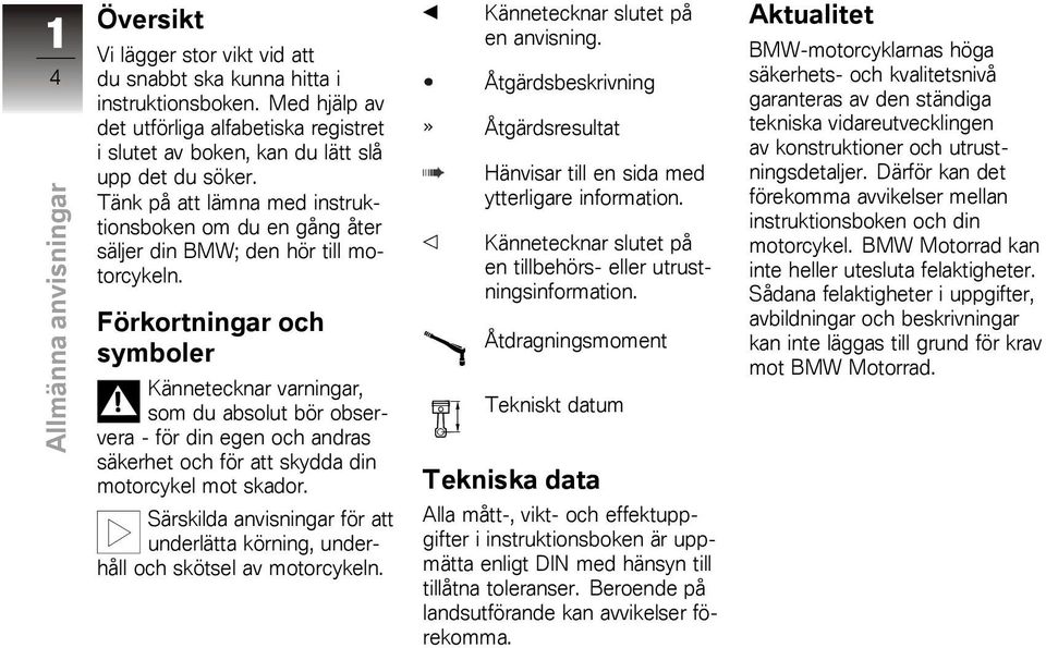 Tänk på att lämna med instruktionsboken om du en gång åter säljer din BMW; den hör till motorcykeln.