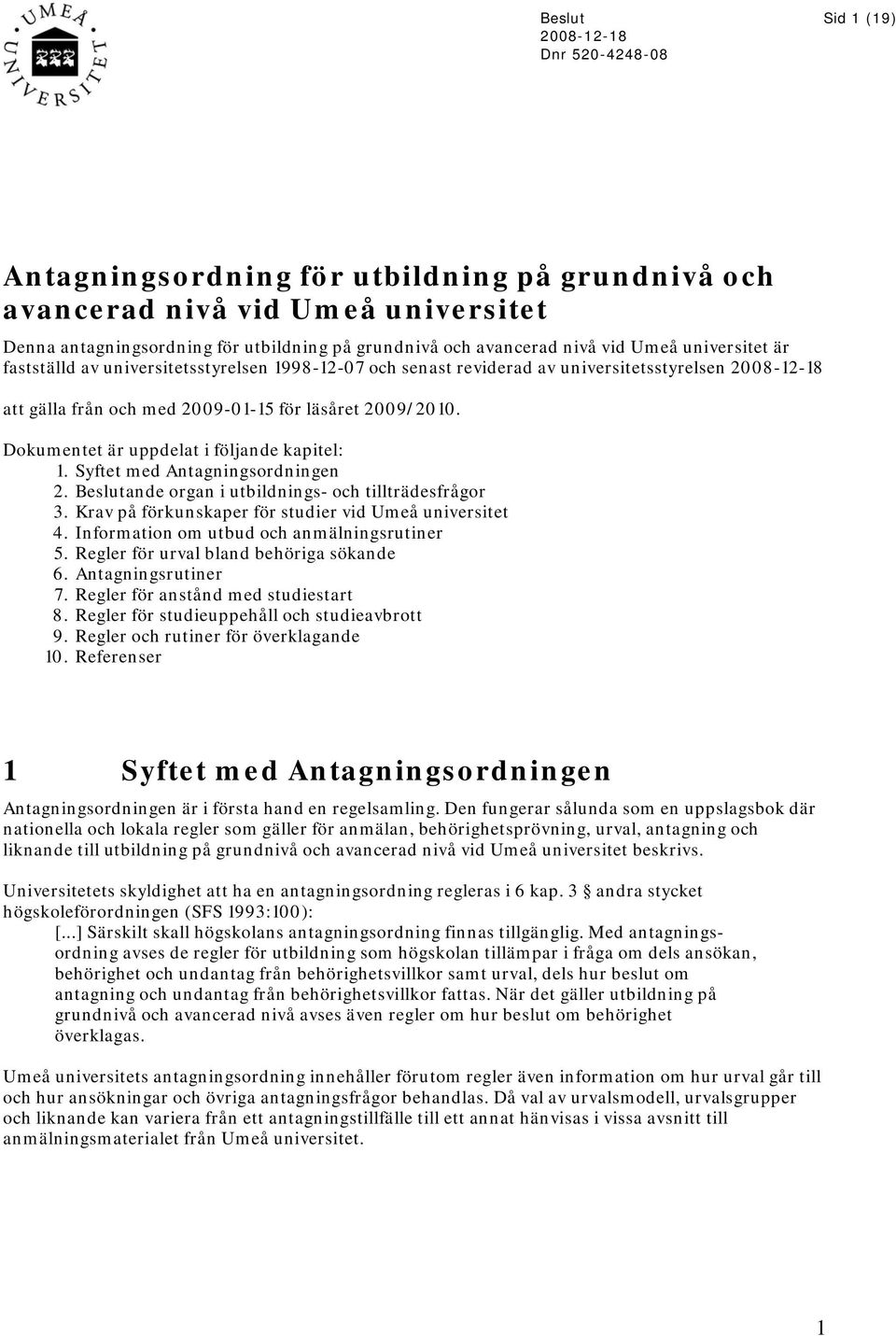 Dokumentet är uppdelat i följande kapitel: 1. Syftet med Antagningsordningen 2. Beslutande organ i utbildnings- och tillträdesfrågor 3. Krav på förkunskaper för studier vid Umeå universitet 4.