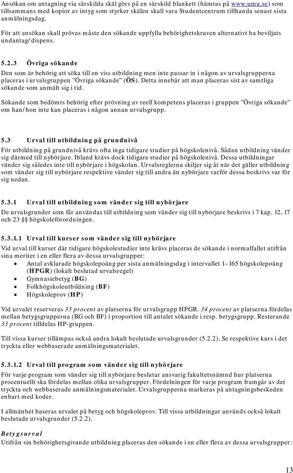 För att ansökan skall prövas måste den sökande uppfylla behörighetskraven alternativt ha beviljats undantag/dispens. 5.2.