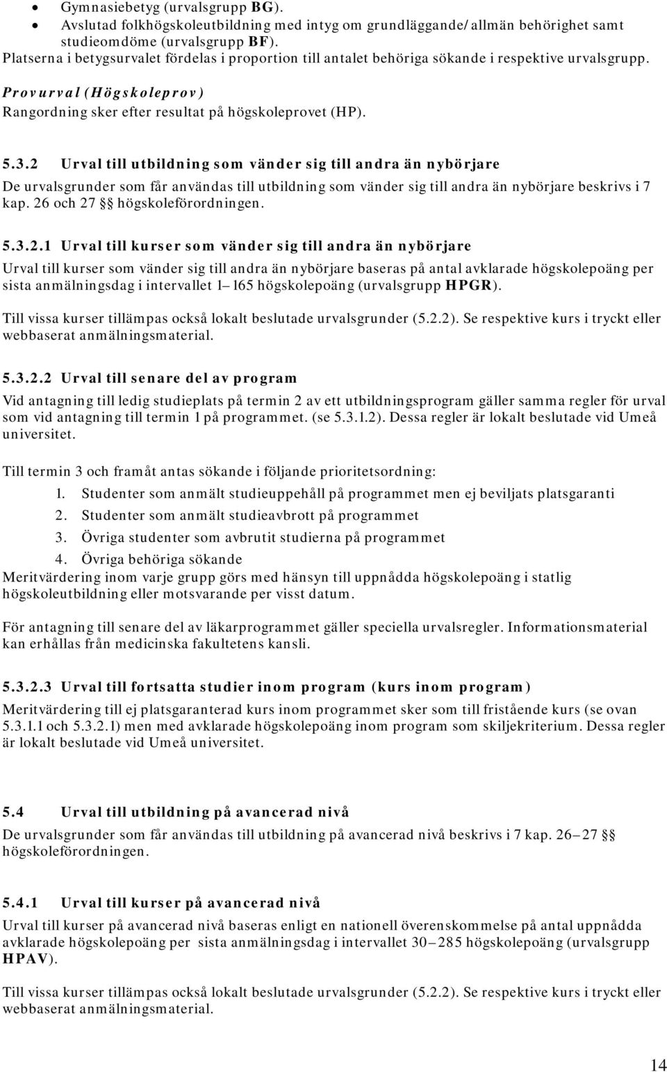 2 Urval till utbildning som vänder sig till andra än nybörjare De urvalsgrunder som får användas till utbildning som vänder sig till andra än nybörjare beskrivs i 7 kap.