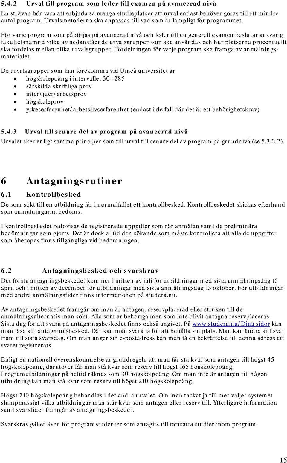 För varje program som påbörjas på avancerad nivå och leder till en generell examen beslutar ansvarig fakultetsnämnd vilka av nedanstående urvalsgrupper som ska användas och hur platserna procentuellt