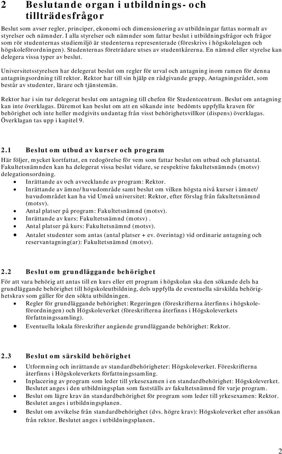 Studenternas företrädare utses av studentkårerna. En nämnd eller styrelse kan delegera vissa typer av beslut.