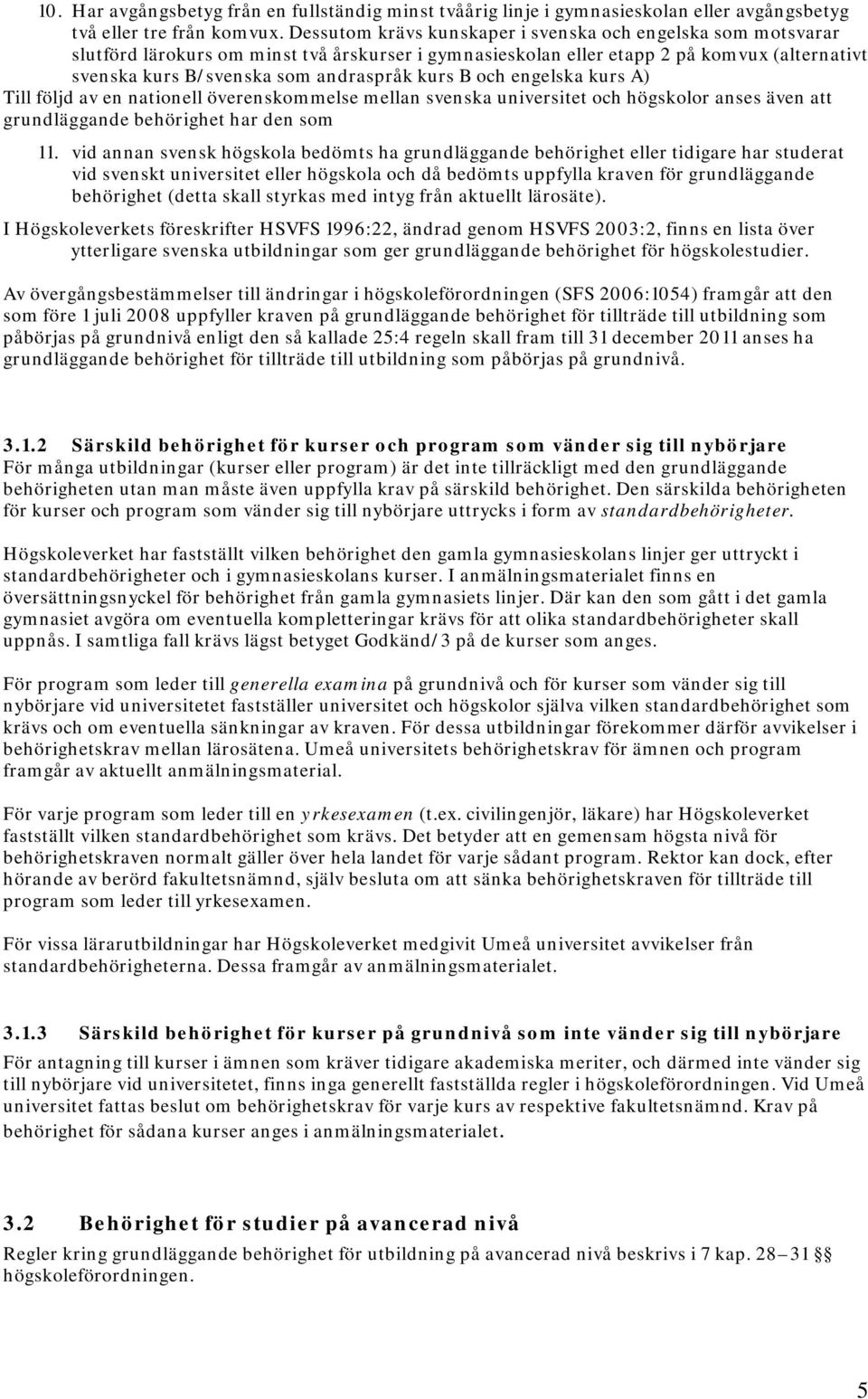 B och engelska kurs A) Till följd av en nationell överenskommelse mellan svenska universitet och högskolor anses även att grundläggande behörighet har den som 11.