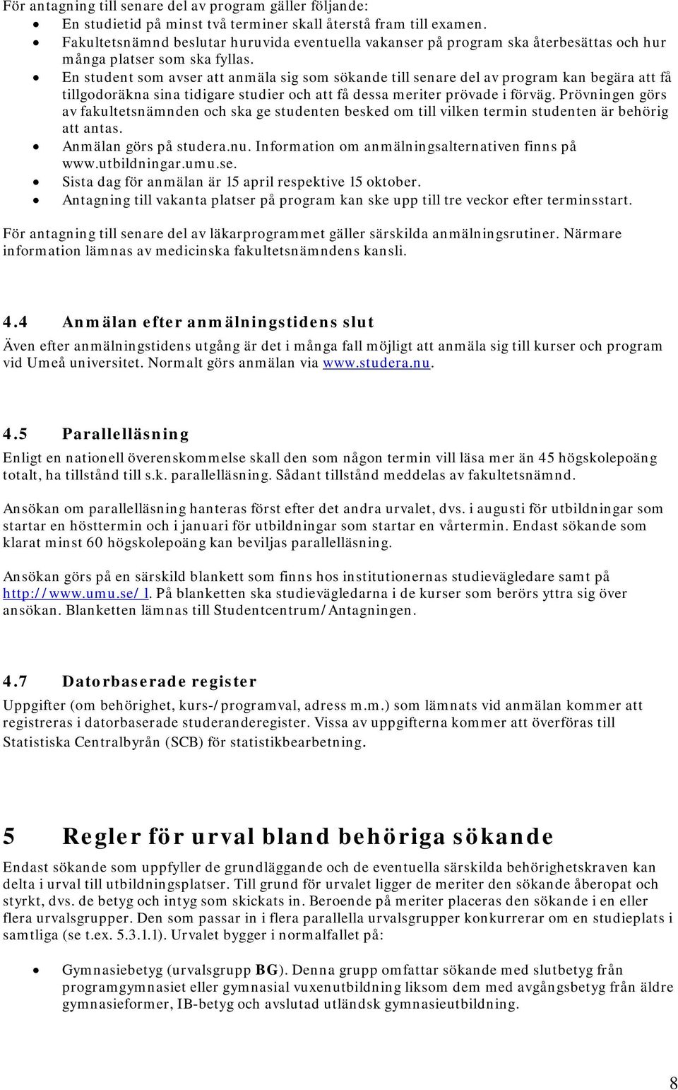 En student som avser att anmäla sig som sökande till senare del av program kan begära att få tillgodoräkna sina tidigare studier och att få dessa meriter prövade i förväg.