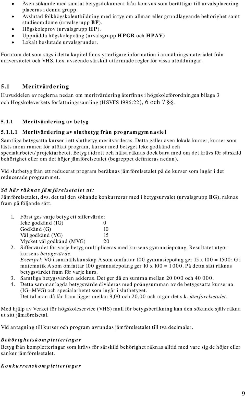 Uppnådda högskolepoäng (urvalsgrupp HPGR och HPAV) Lokalt beslutade urvalsgrunder.