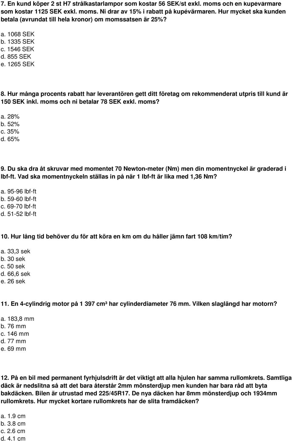 Hur många procents rabatt har leverantören gett ditt företag om rekommenderat utpris till kund är 150 SEK inkl. moms och ni betalar 78 SEK exkl. moms? a. 28% b. 52% c. 35% d. 65% 9.