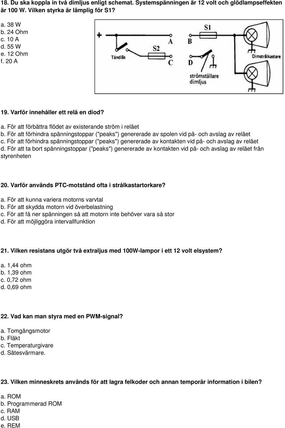 För att förhindra spänningstoppar ("peaks") genererade av kontakten vid på- och avslag av reläet d.