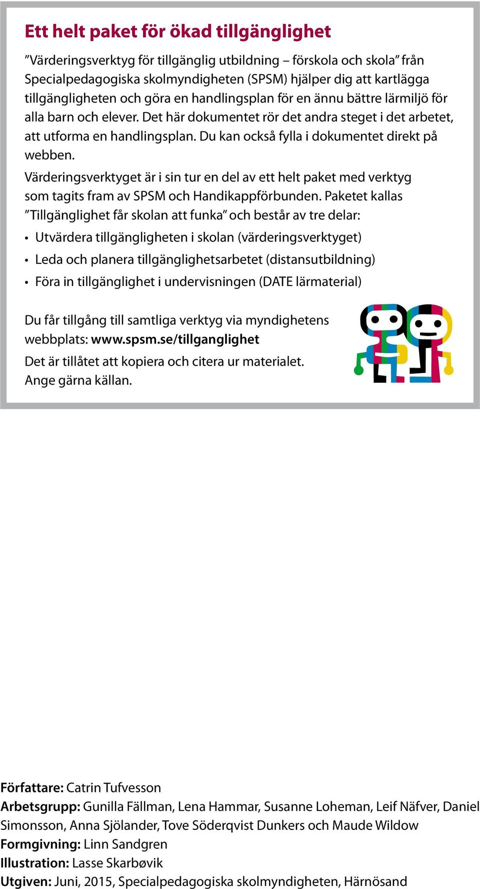 Du kan också fylla i dokumentet direkt på webben. Värderingsverktyget är i sin tur en del av ett helt paket med verktyg som tagits fram av SPSM och Handikappförbunden.