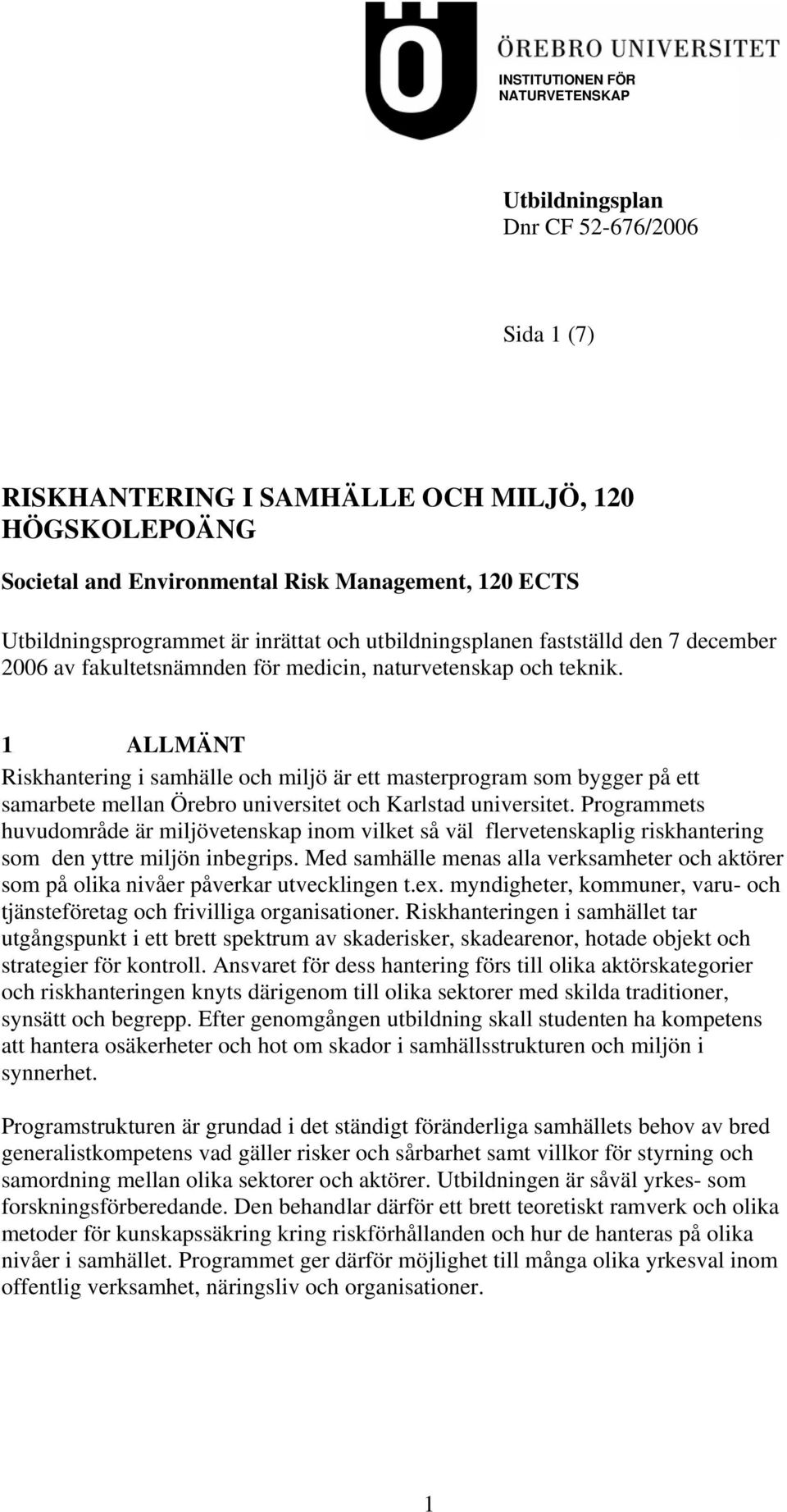 1 ALLMÄNT Riskhantering i samhälle och miljö är ett masterprogram som bygger på ett samarbete mellan Örebro universitet och Karlstad universitet.