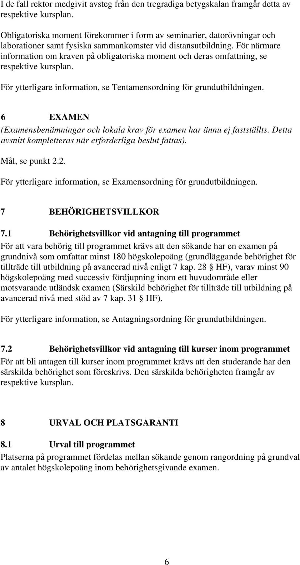 För närmare information om kraven på obligatoriska moment och deras omfattning, se respektive kursplan. För ytterligare information, se Tentamensordning för grundutbildningen.