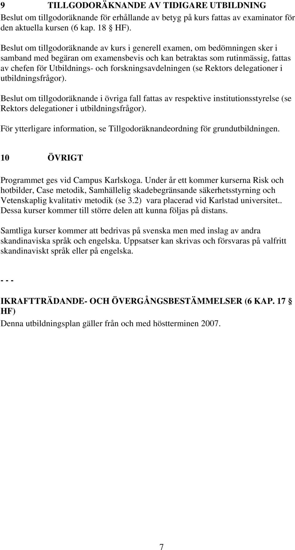 forskningsavdelningen (se Rektors delegationer i utbildningsfrågor). Beslut om tillgodoräknande i övriga fall fattas av respektive institutionsstyrelse (se Rektors delegationer i utbildningsfrågor).