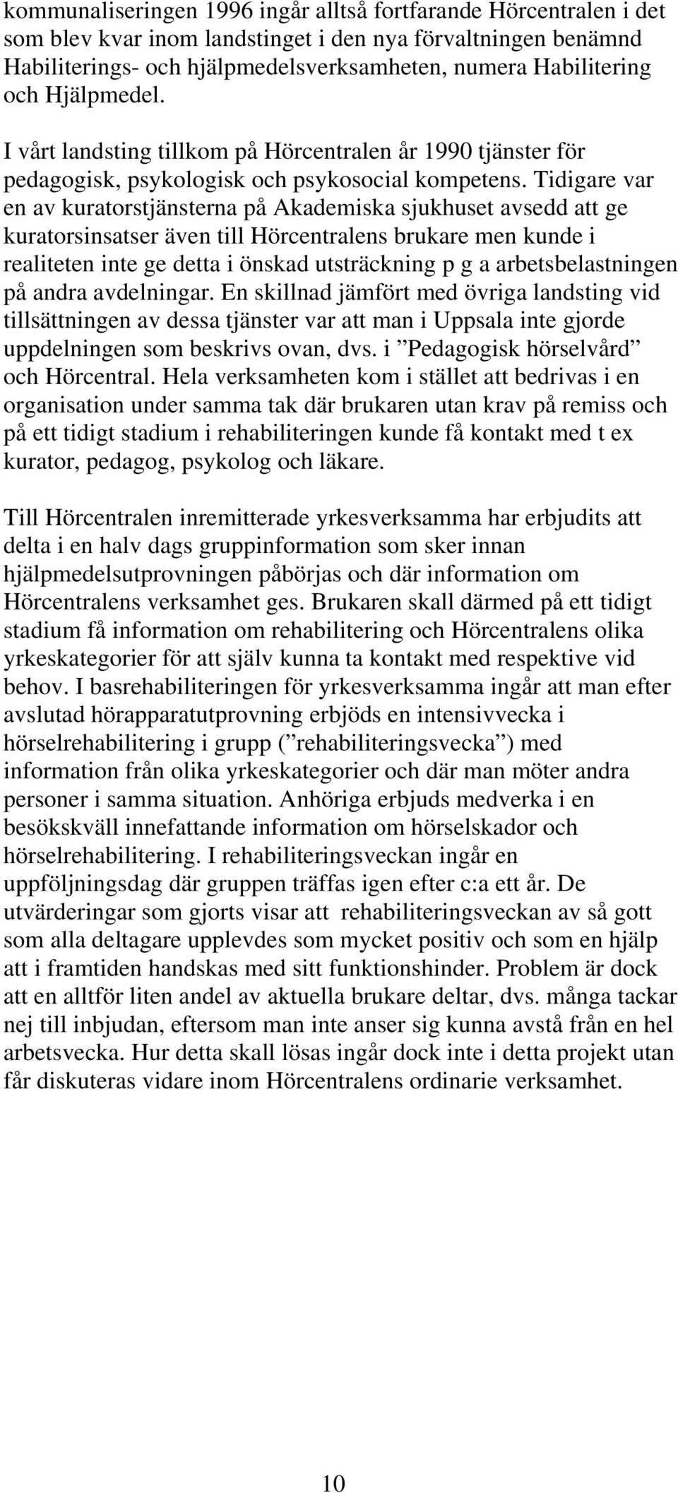 Tidigare var en av kuratorstjänsterna på Akademiska sjukhuset avsedd att ge kuratorsinsatser även till Hörcentralens brukare men kunde i realiteten inte ge detta i önskad utsträckning p g a