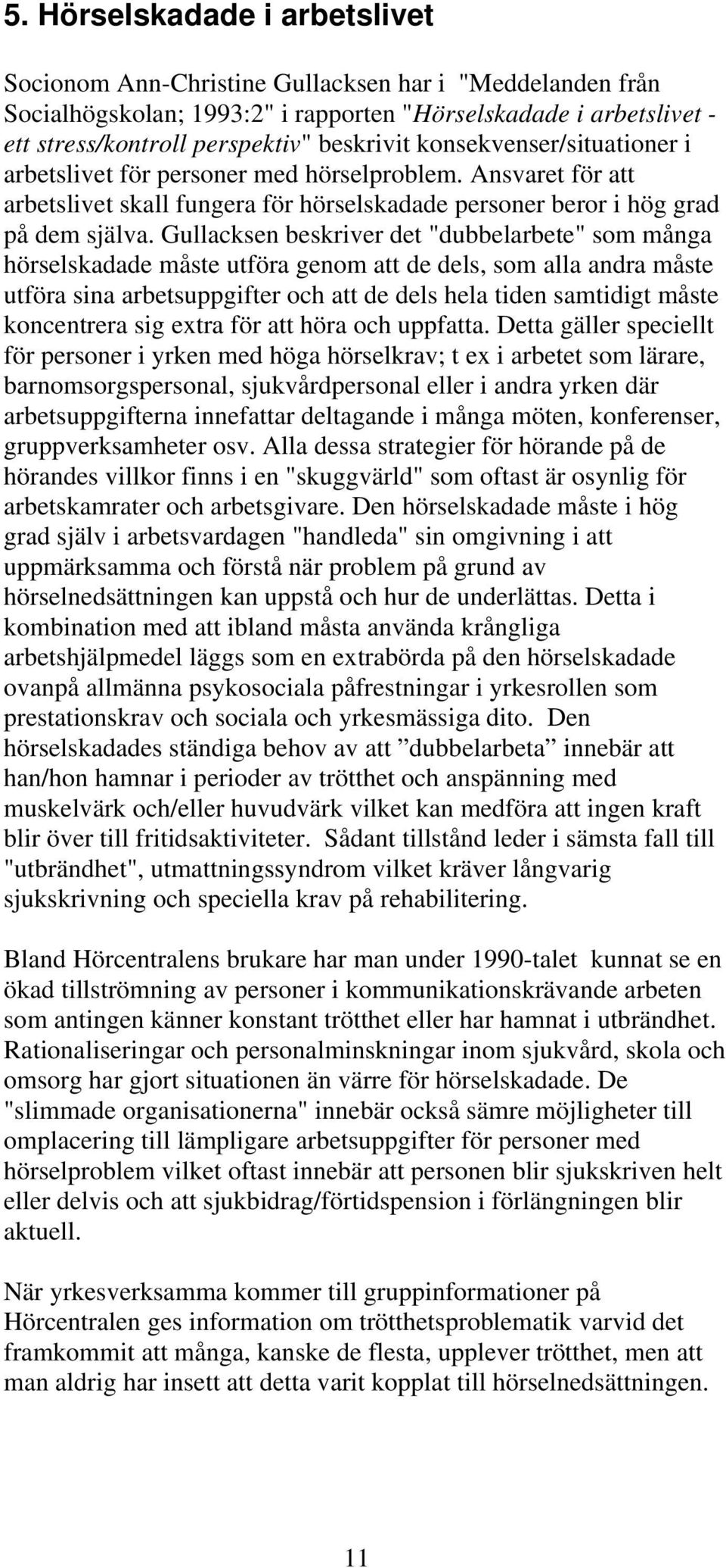 Gullacksen beskriver det "dubbelarbete" som många hörselskadade måste utföra genom att de dels, som alla andra måste utföra sina arbetsuppgifter och att de dels hela tiden samtidigt måste koncentrera