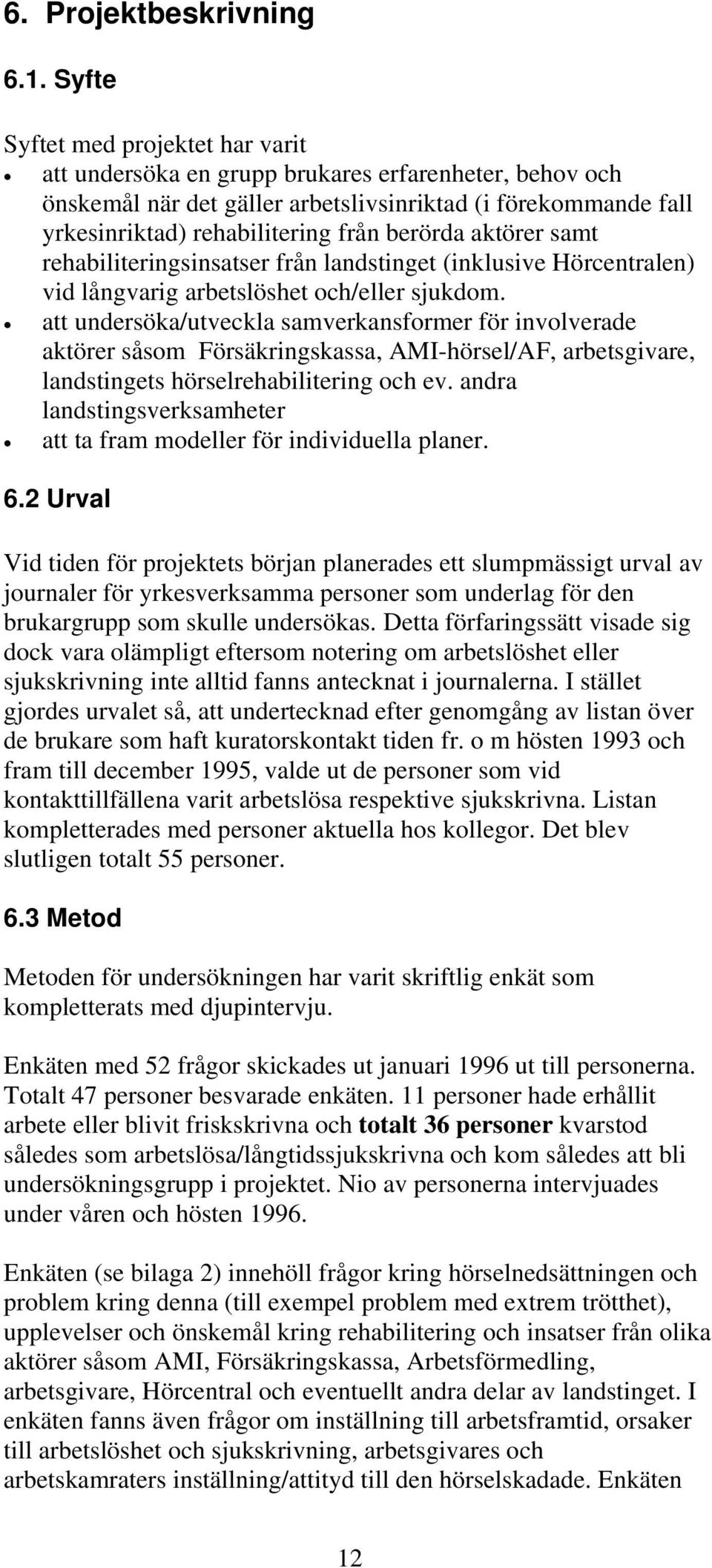 aktörer samt rehabiliteringsinsatser från landstinget (inklusive Hörcentralen) vid långvarig arbetslöshet och/eller sjukdom.