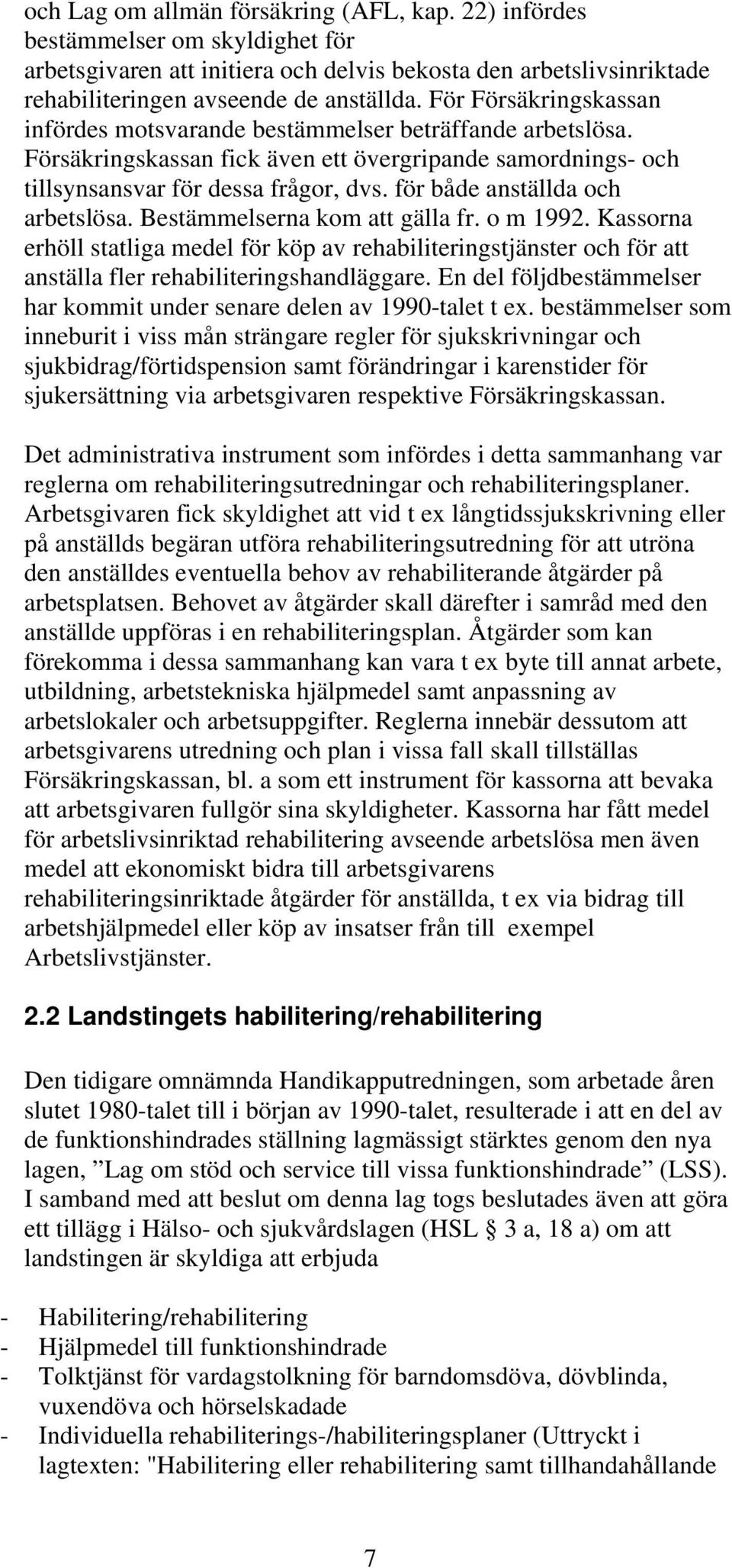 för både anställda och arbetslösa. Bestämmelserna kom att gälla fr. o m 1992. Kassorna erhöll statliga medel för köp av rehabiliteringstjänster och för att anställa fler rehabiliteringshandläggare.