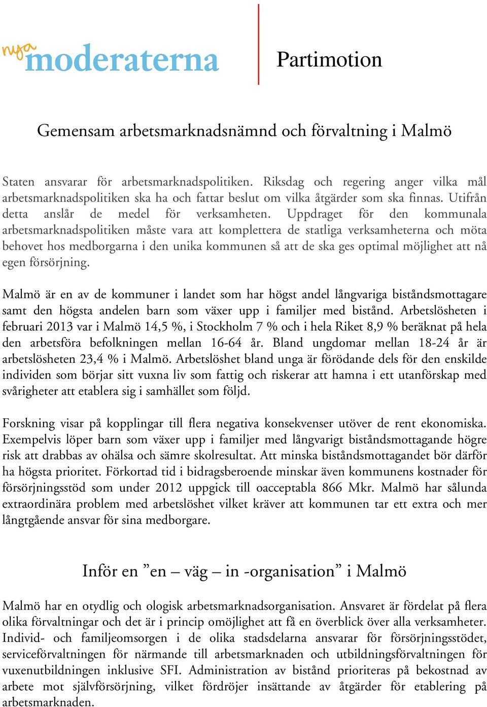 Uppdraget för den kommunala arbetsmarknadspolitiken måste vara att komplettera de statliga verksamheterna och möta behovet hos medborgarna i den unika kommunen så att de ska ges optimal möjlighet att