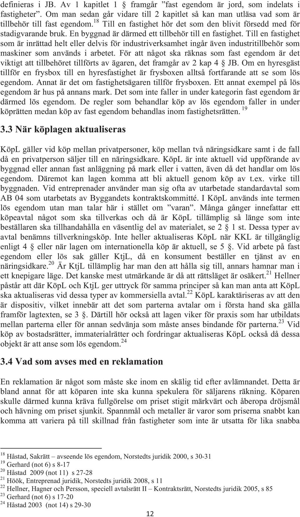 Till en fastighet som är inrättad helt eller delvis för industriverksamhet ingår även industritillbehör som maskiner som används i arbetet.