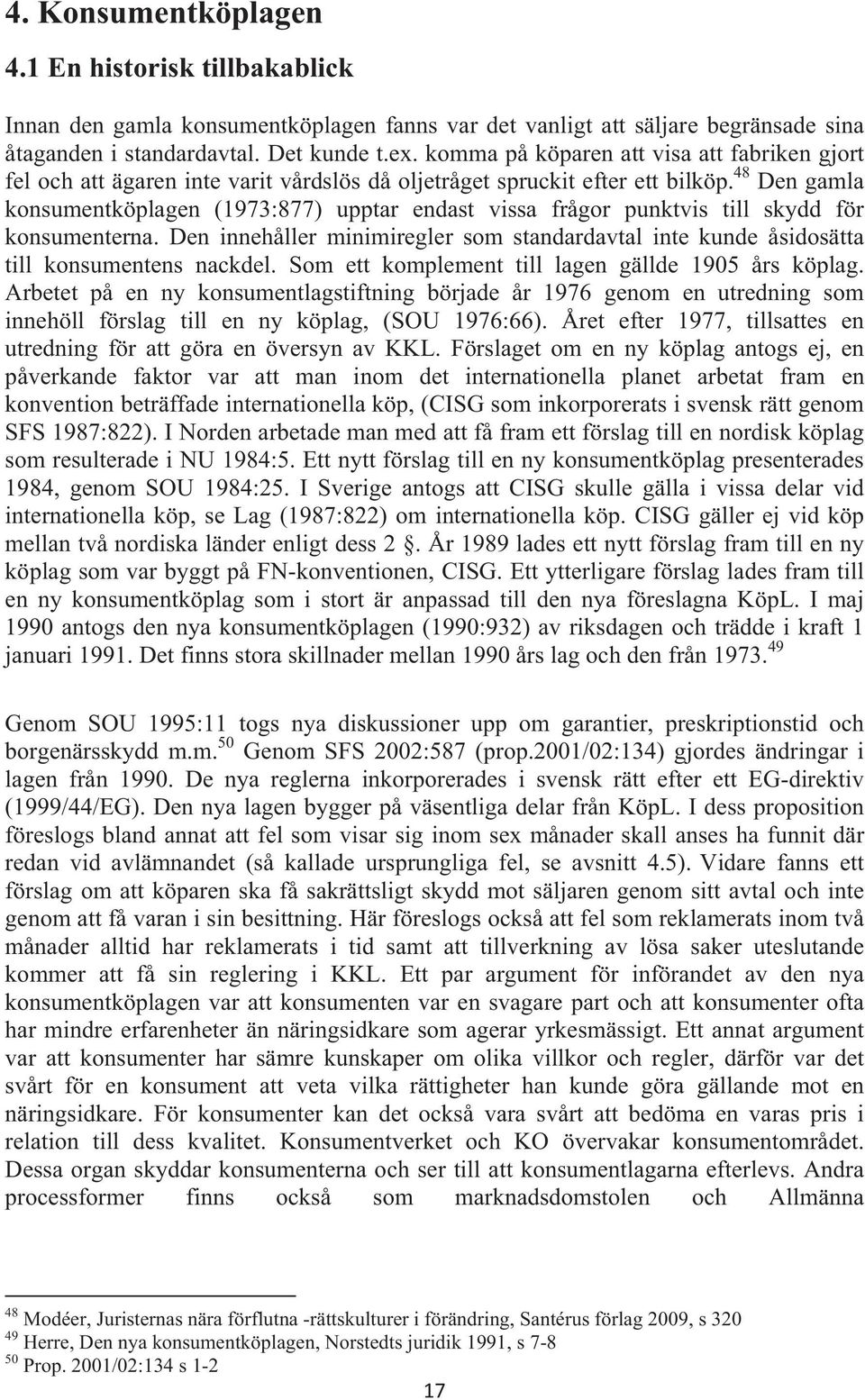 48 Den gamla konsumentköplagen (1973:877) upptar endast vissa frågor punktvis till skydd för konsumenterna.