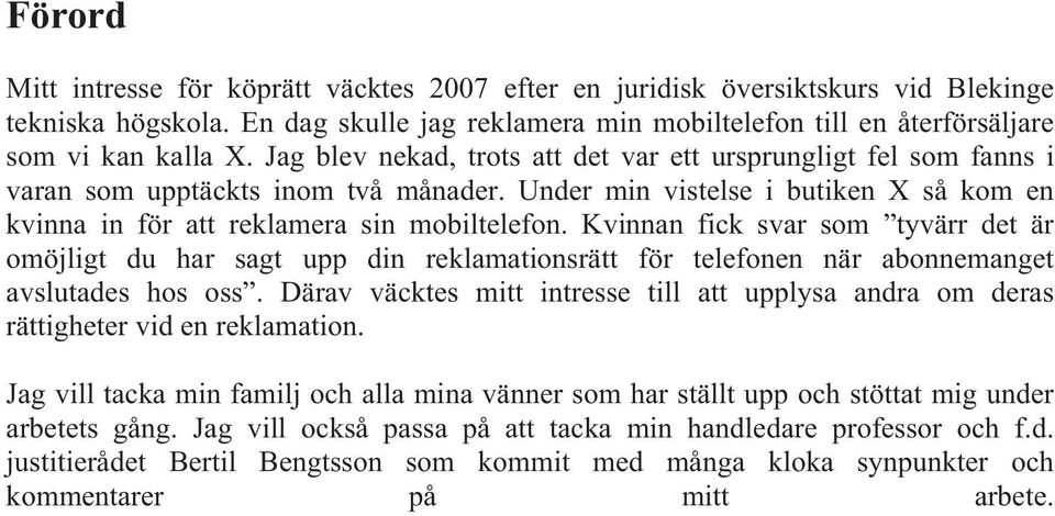 Kvinnan fick svar som tyvärr det är omöjligt du har sagt upp din reklamationsrätt för telefonen när abonnemanget avslutades hos oss.