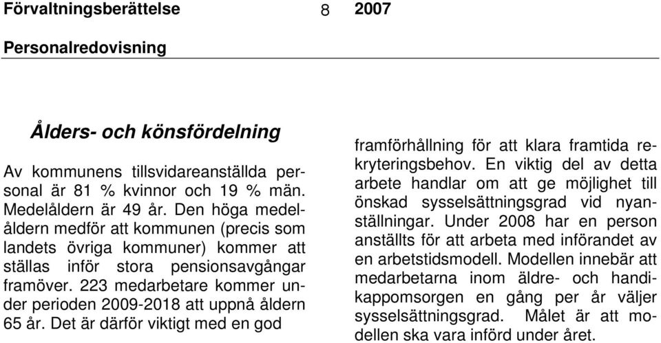 223 medarbetare kommer under perioden 2009-2018 att uppnå åldern 65 år. Det är därför viktigt med en god framförhållning för att klara framtida rekryteringsbehov.