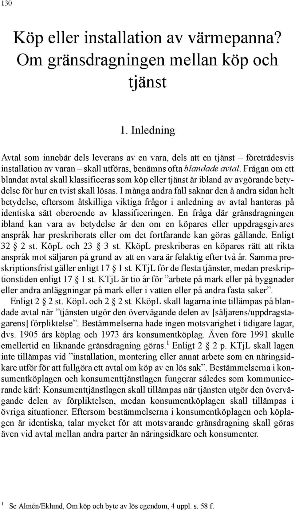 Frågan om ett blandat avtal skall klassificeras som köp eller tjänst är ibland av avgörande betydelse för hur en tvist skall lösas.