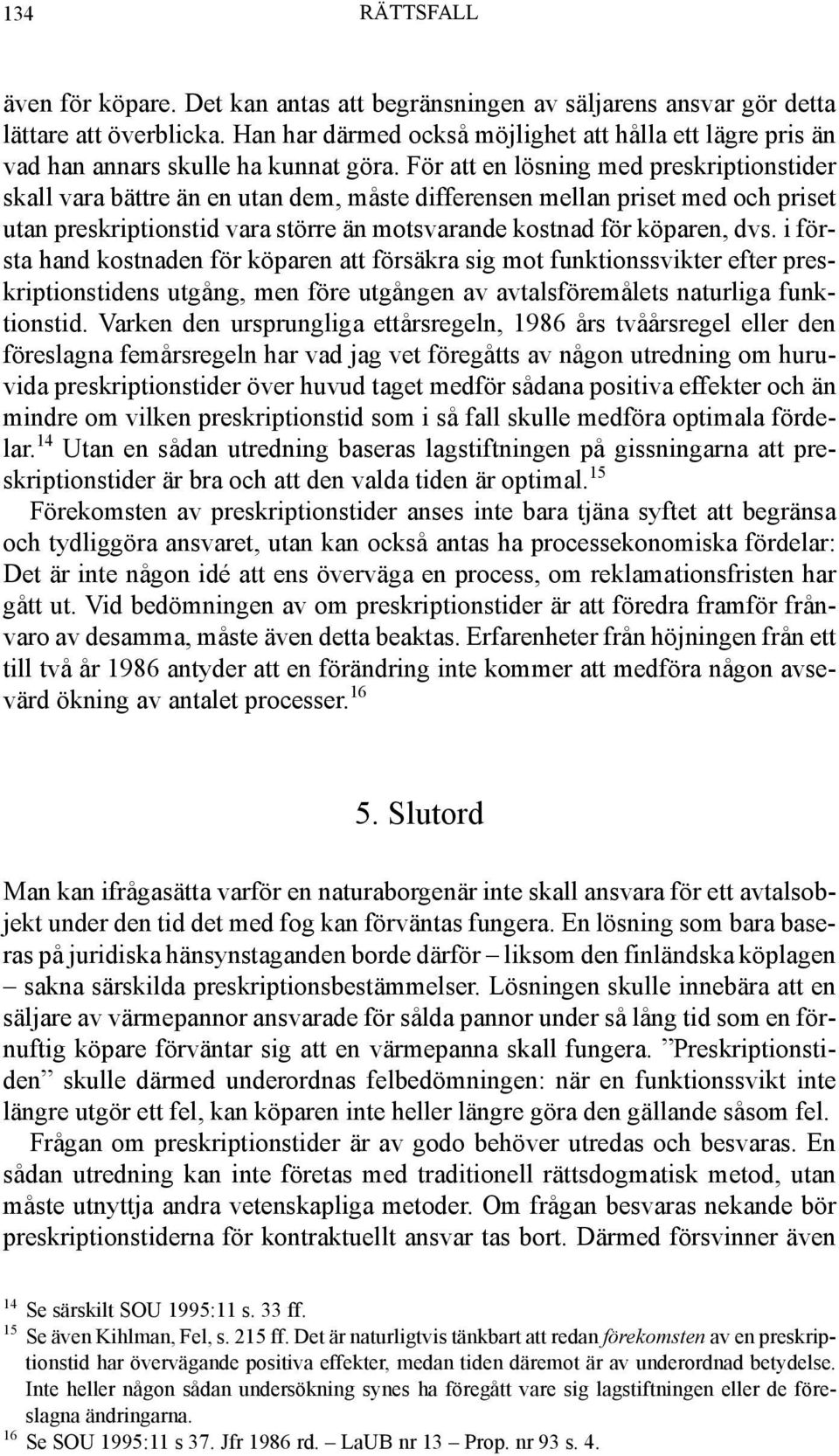 För att en lösning med preskriptionstider skall vara bättre än en utan dem, måste differensen mellan priset med och priset utan preskriptionstid vara större än motsvarande kostnad för köparen, dvs.